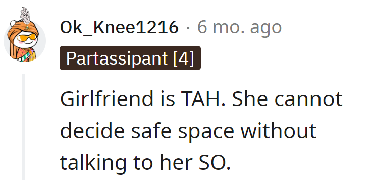 Girlfriend claimed safe space captaincy without consulting her first mate. Now sailing stormy seas sans discussion.