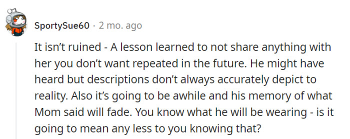 A lesson learned: Keep mum if she wants to keep a secret. His memory of what was said will fade, just like she knows his outfit, but it won't make it any less special.