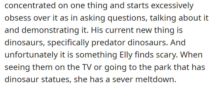 He's fixated on predator dinosaurs, causing issues as Elly finds them scary, leading to severe meltdowns when encountered on TV or at the park.