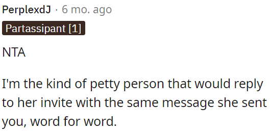 OP is the type of person who would respond to her invitation with the same message she sent her.