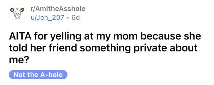 The OP asked if she's an a**hole for yelling at her mom because she told her friend something private about her.