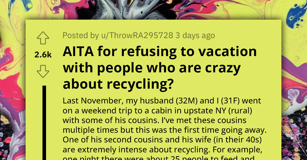 Husband Bashes Wife For Refusing To Go On Vacation With His Cousins Who Are Crazy About Recycling, Redditors React