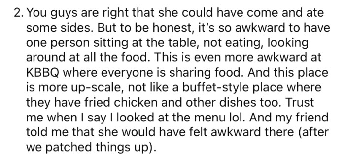 The OP said she didn't want to make it awkward for her friend when she wouldn't have been able to eat much at the restaurant.