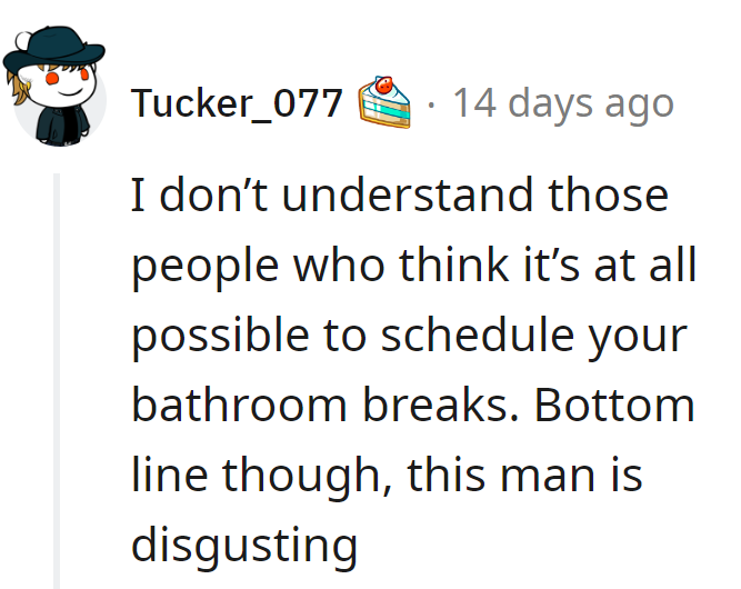 Some people schedule bathroom breaks; others schedule social grace. Looks like this guy missed that memo.