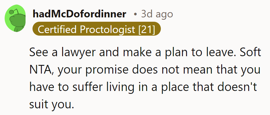See a lawyer and make an exit plan. Soft NTA; no promise should force unhappiness.