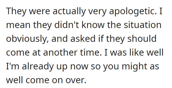 The movers, unaware of the situation, were apologetic and offered to reschedule. However, OP, already awake, decided to let them come as planned.