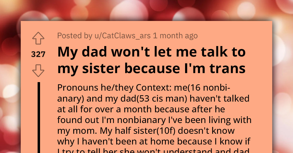 Trans-Redditor Cries Out As Father Kicks Them Out And Blocks Them From Speaking To Their Younger Sister
