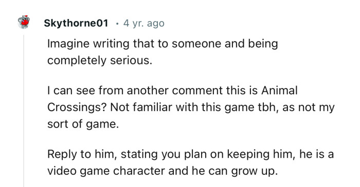 “Reply to him, stating you plan on keeping him, he is a video game character and he can grow up.“