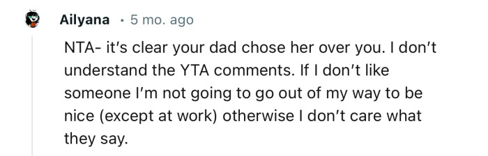 “NTA- it’s clear your dad chose her over you.”