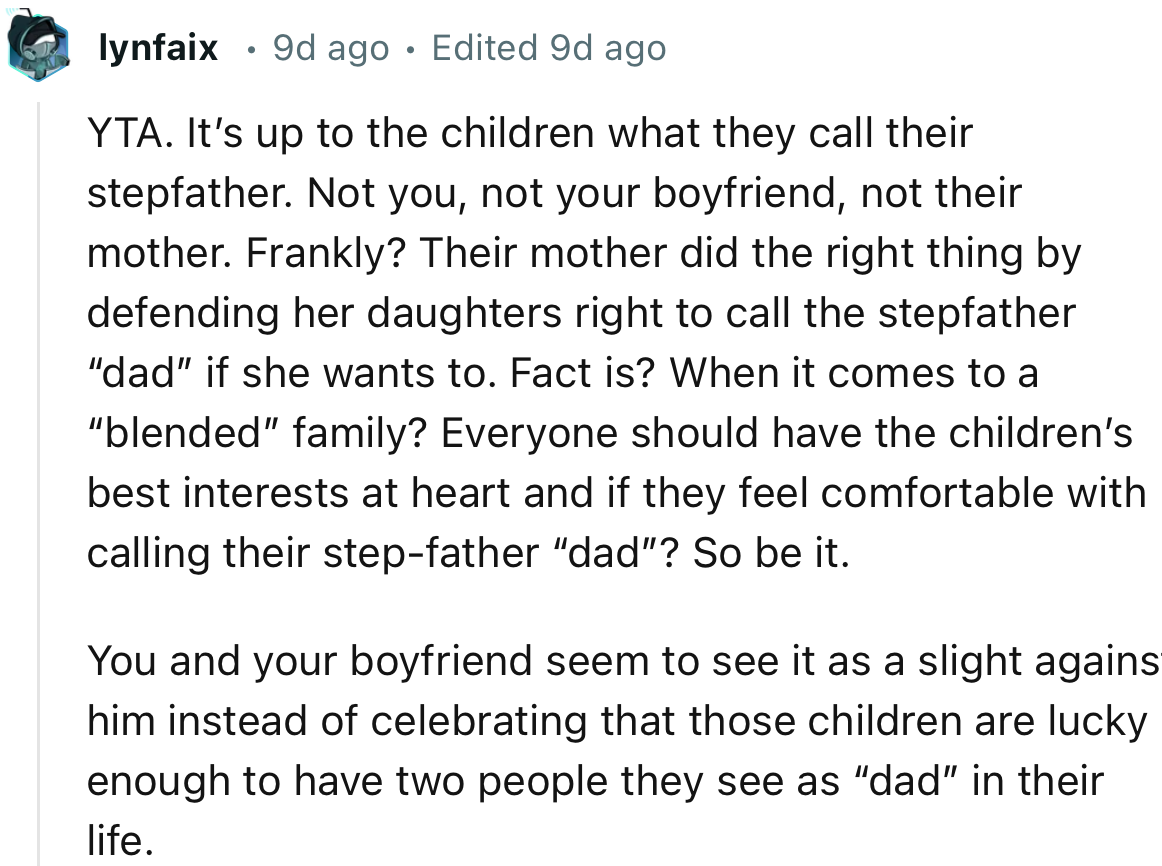 “YTA. It’s up to the children what they call their stepfather. Not you, not your boyfriend, not their mother.”