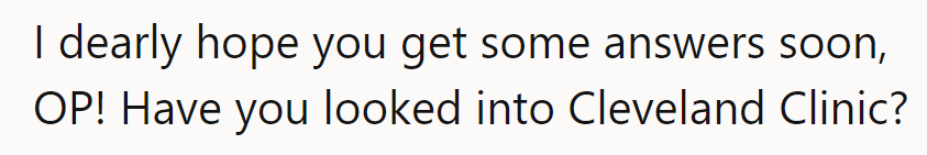 Fingers crossed for answers, OP! Ever thought about giving Cleveland Clinic a look?