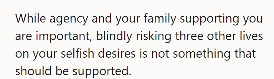 While personal agency matters, risking three other lives for selfish desires isn’t something to support.