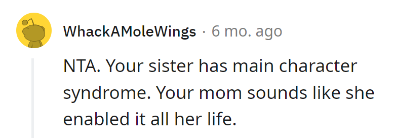 Sister's got main character syndrome, and mom's been writing the script. Someone needs to hand out the supporting roles!