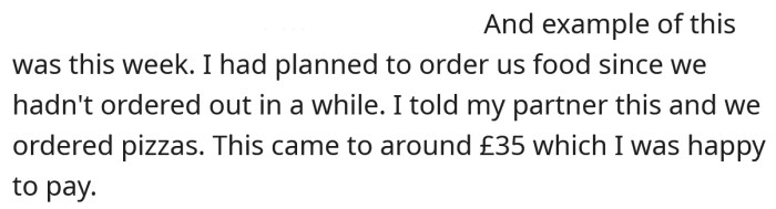 The OP gave an example of when he recently ordered and paid for pizza for both of them.