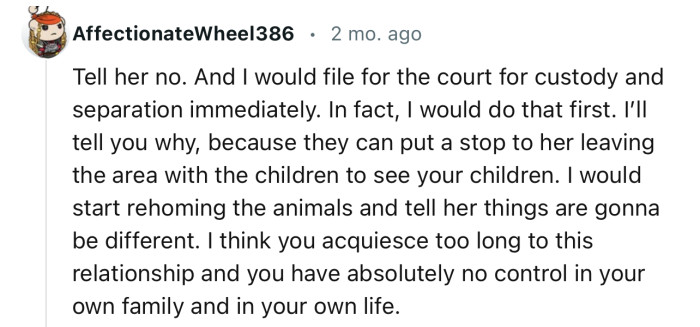 “Tell her no. And I would file for the court for custody and separation immediately.”