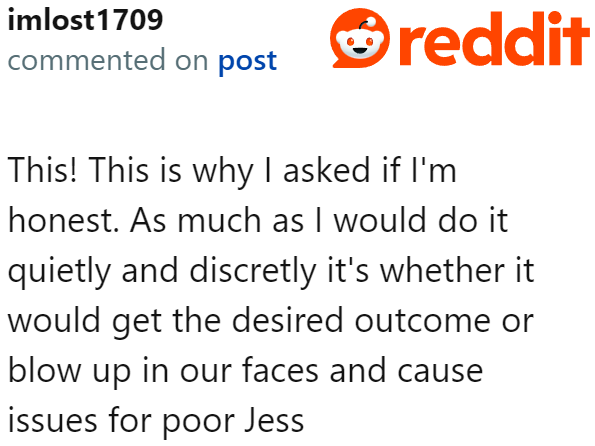 The OP wanted to gather people's opinions first because it might blow up and cause unnecessary tension if not handled delicately.