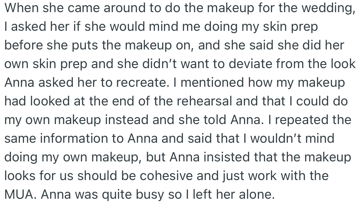 For the wedding look, OP suggested doing a skin prep to prevent a makeup disaster. However, the MUA refused and reported the incident to Anna, who insisted that OP let her makeup be done.