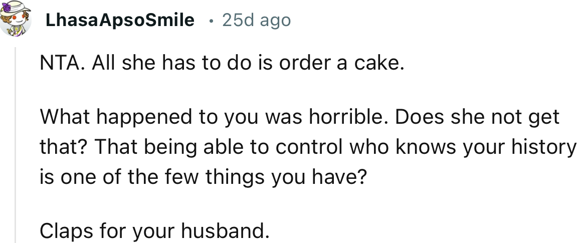“NTA. What happened to you was horrible. Does she not get that?”