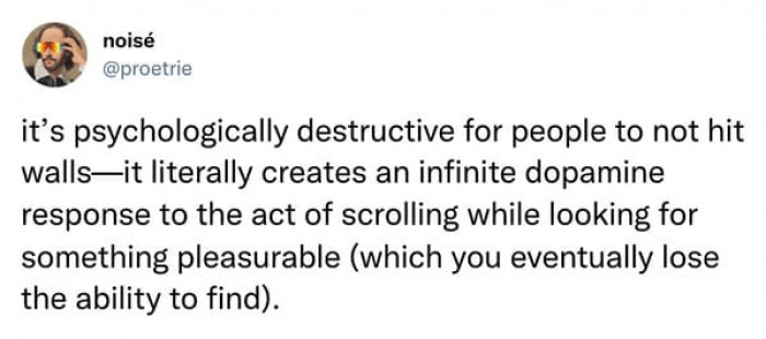 The endless scroll is actually psychologically destructive for people.
