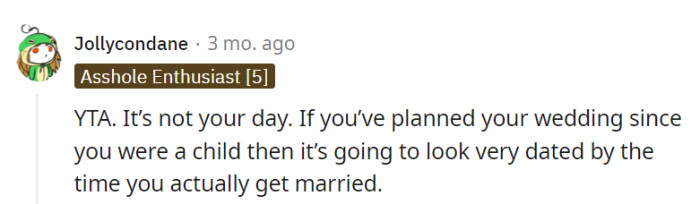 Seems like OP is determined to be the bridezilla of her own dreams. Perhaps she'll discover that time can be the best wedding planner!
