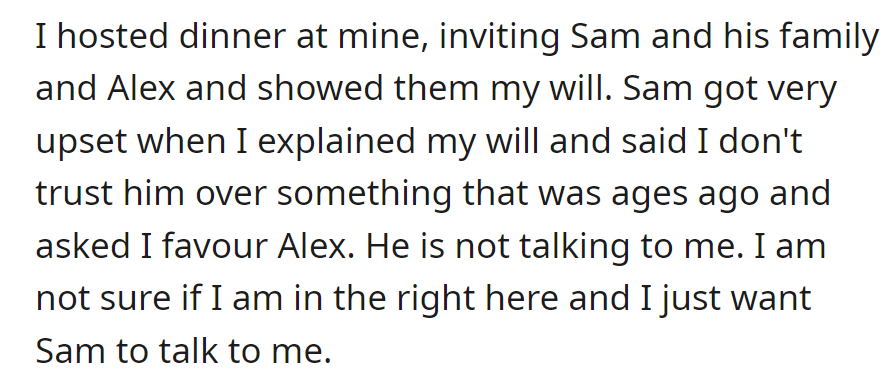 She shared her will at dinner with Sam and Alex. Sam got upset, feeling she favors Alex.