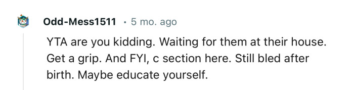 “C-section here. Still bled after birth. Maybe educate yourself.”