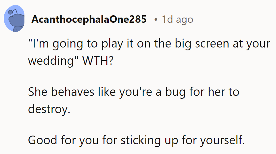 “Playing it at their wedding?” She’s treating them like a bug to squish. Kudos for standing firm!