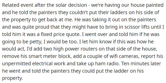 After the solar decision, the neighbor banned the painters from using his property, but OP's threat to counter with various technological measures led to a change of heart, and access was eventually granted.