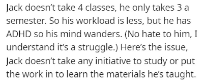 The roommate's workload is smaller since he only has three classes, but he has ADHD, which OP understands is a struggle for him