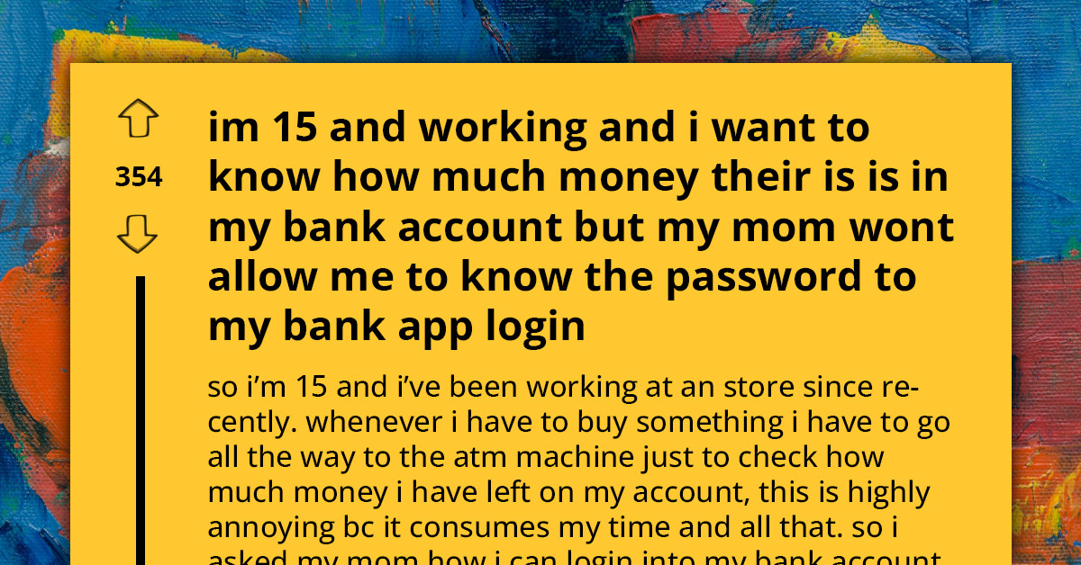 15 Y.O. Comes To Reddit For Advice Regarding Mother Not Allowing Her To Access Her Own Bank Account Even Though She's Working And Making Money Herself
