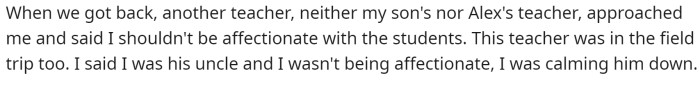 One teacher approached him and told him not to be affectionate with the kids.
