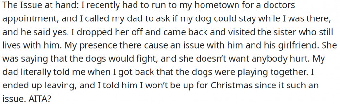 On a recent trip to her hometown, OP asked her dad if her dog could stay while she was there, to which he said yes. Upon returning to her dad's house, OP's presence caused an issue between her dad and his girlfriend.