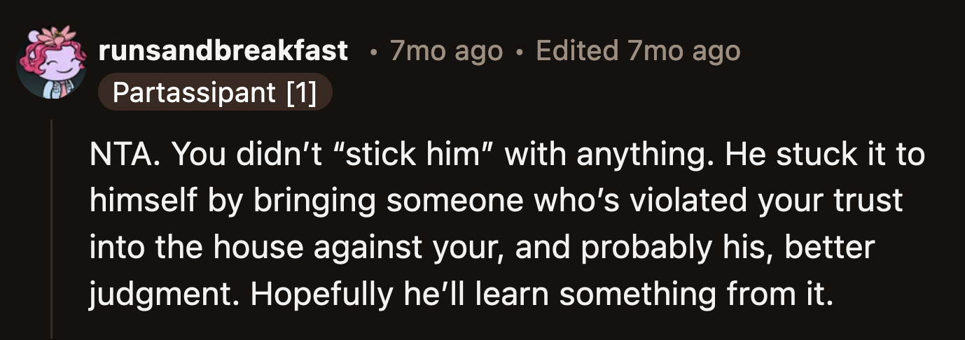 He was upset that he had to deal with the fallout of his shortsighted decision. The consequences and how he feels about them are for him to tackle, not OP's.