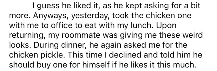 The next night, the OP's roommate kept asking for another chicken pickle, but the Redditor said no.