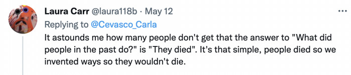 People have to be more realistic about the past. It wasn't that great, and without the advancements of science, a lot of babies starved to death.
