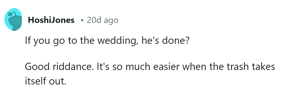 If attending the wedding means he's out the door? Consider it a self-service breakup.