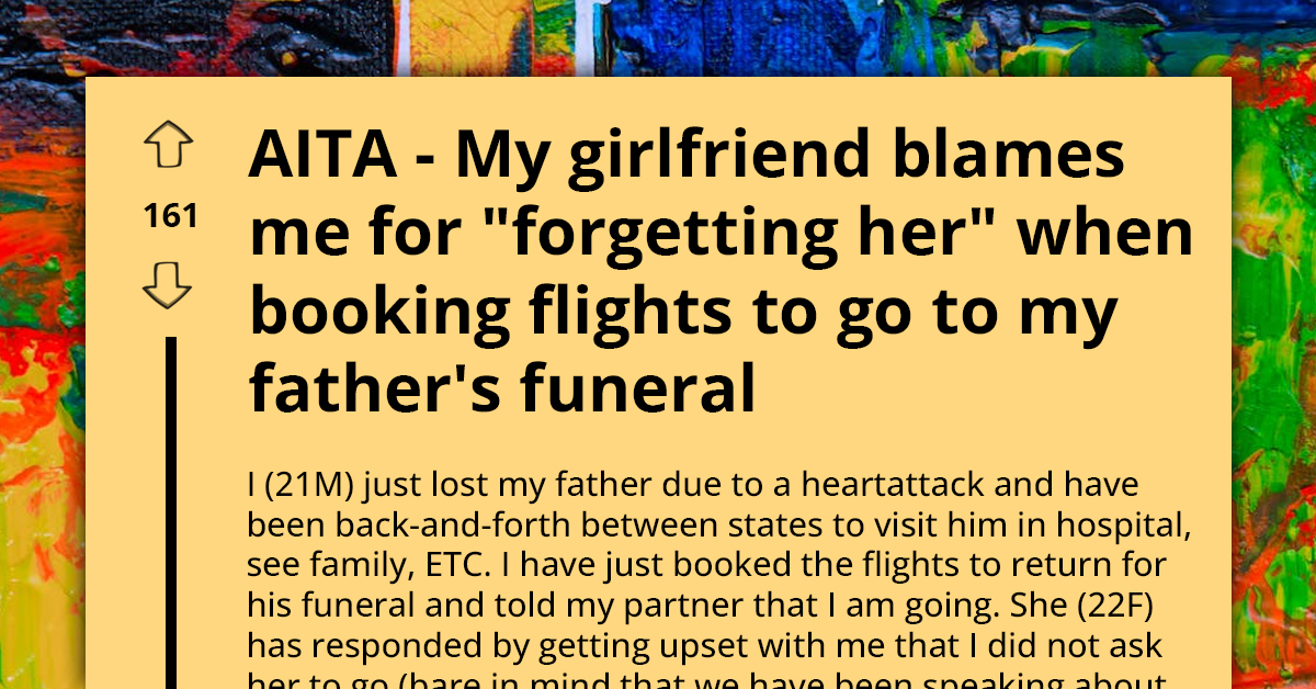 Man Whose Father Passed Away Upsets Girlfriend for "Forgetting" to Invite Her and Not Booking Plane Tickets for Funeral
