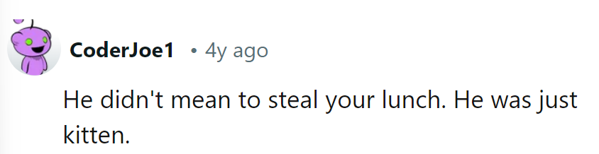 Guess he was just feline hungry!