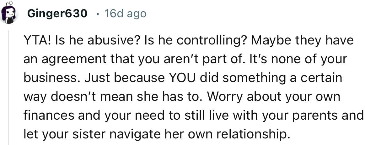 “YTA! Is he abusive? Is he controlling? Maybe they have an agreement that you aren’t part of. It’s none of your business.”