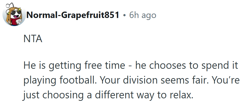 So his hobby counts as “downtime,” but hers somehow counts as “doing nothing.” Classic.