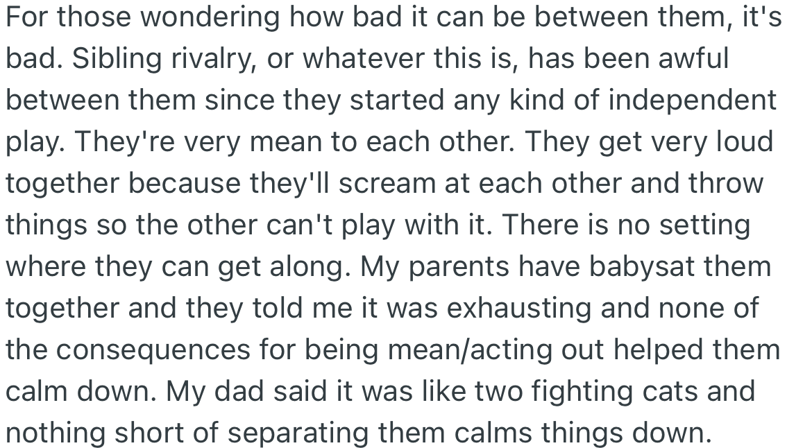 OP explains that both girls are mean to each other and fight constantly. OP’s parents tried babysitting them in the past and were frustrated by their behavior.