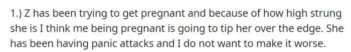 With Z's fertility struggles and emotional state in mind, OP worries that their pregnancy could worsen her condition, particularly her panic attacks, and wants to prevent that.