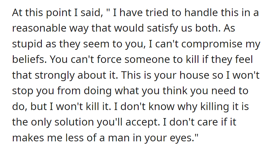 Refusing to compromise, he won't kill the spider despite it being her house, asserting his principles.