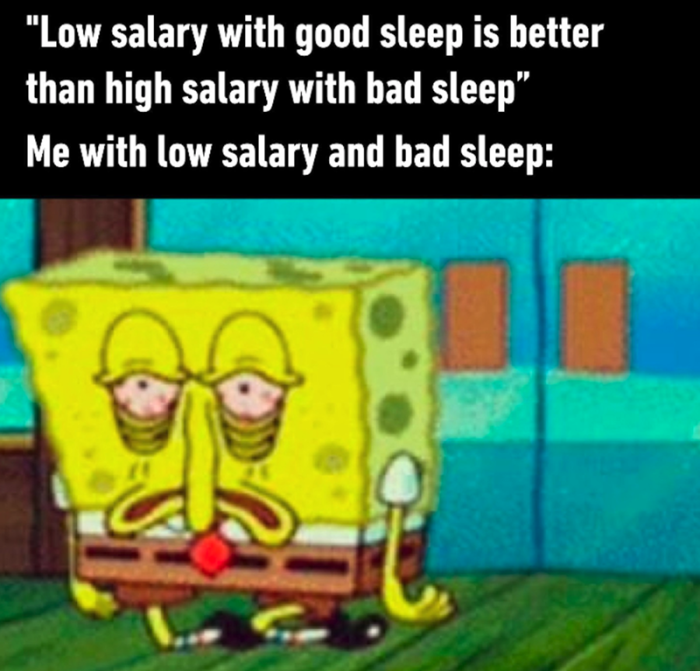 6. Low salary and bad sleep.