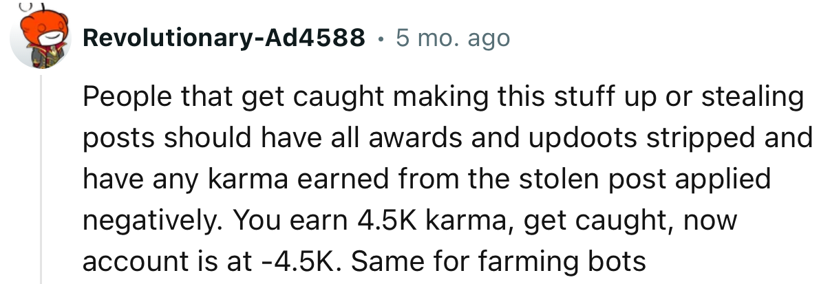 “People that get caught making this stuff up or stealing posts should have all awards and upvotes stripped.”