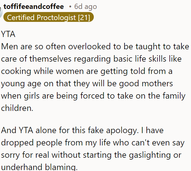 OP is wrong for dismissing how men are often neglected in learning basic life skills while women are pressured into caregiving roles.