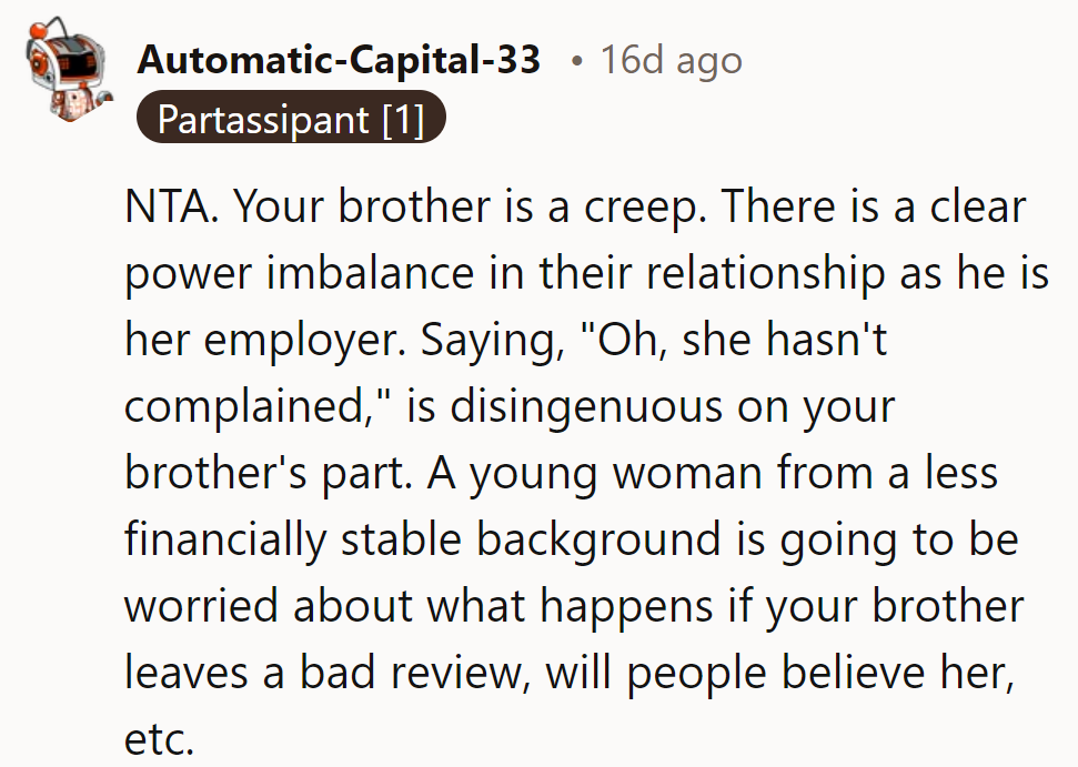 NTA. The brother's playing innocent, but the power imbalance is clear. Silence doesn’t mean comfort or consent.