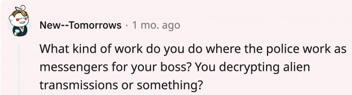 Redditors are suspicious of what kind of work OP really does if they can get the...