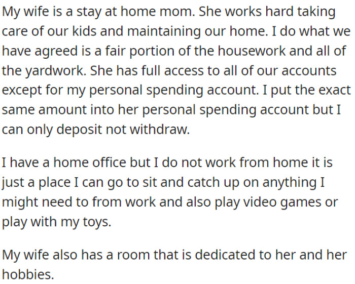 OP's wife is a stay-at-home mom, and they share household responsibilities. OP provides her access to their accounts, except for his personal spending account.