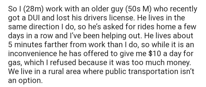 OP's older coworker lost his licence due to drunk driving. Now he's offering to pay OP to drive him home from work every day